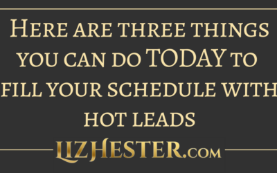 Here are three things you can do TODAY to fill your schedule with hot leads
