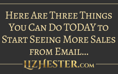 Here Are Three Things You Can Do TODAY to Start Seeing More Sales from Email…